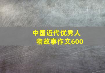 中国近代优秀人物故事作文600