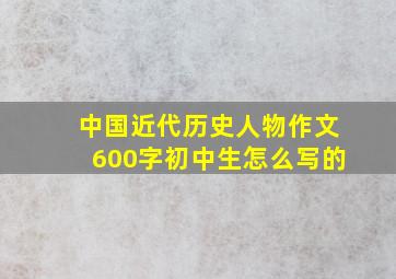 中国近代历史人物作文600字初中生怎么写的