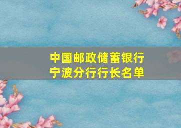 中国邮政储蓄银行宁波分行行长名单