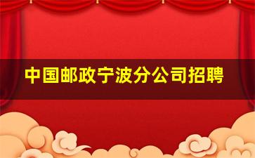 中国邮政宁波分公司招聘