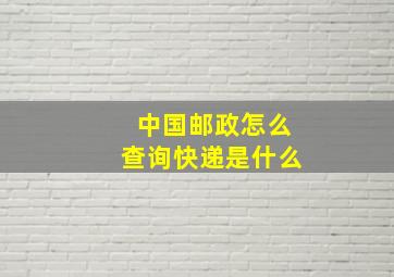 中国邮政怎么查询快递是什么