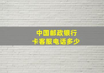 中国邮政银行卡客服电话多少