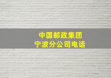 中国邮政集团宁波分公司电话