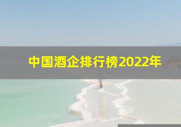 中国酒企排行榜2022年