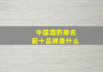 中国酒的排名前十品牌是什么