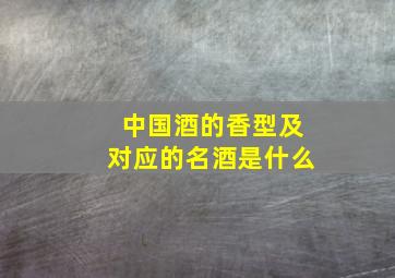 中国酒的香型及对应的名酒是什么