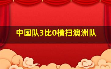 中国队3比0横扫澳洲队