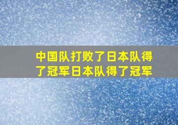 中国队打败了日本队得了冠军日本队得了冠军