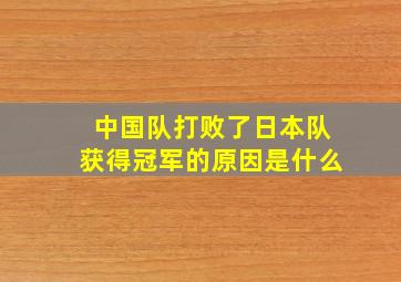 中国队打败了日本队获得冠军的原因是什么