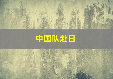 中国队赴日