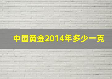 中国黄金2014年多少一克