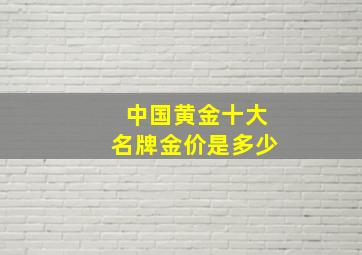 中国黄金十大名牌金价是多少