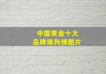 中国黄金十大品牌排列榜图片