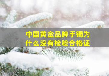 中国黄金品牌手镯为什么没有检验合格证