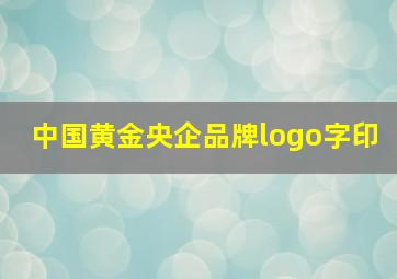 中国黄金央企品牌logo字印