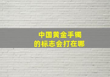 中国黄金手镯的标志会打在哪