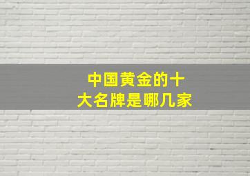 中国黄金的十大名牌是哪几家