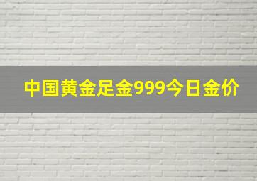 中国黄金足金999今日金价