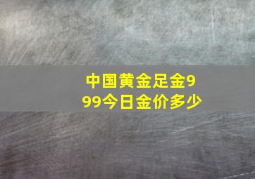 中国黄金足金999今日金价多少