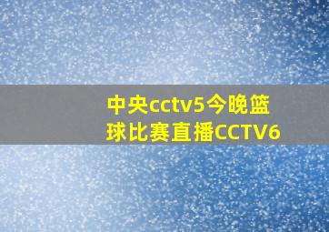 中央cctv5今晚篮球比赛直播CCTV6