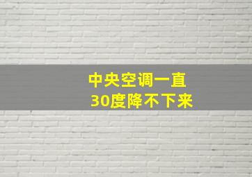 中央空调一直30度降不下来