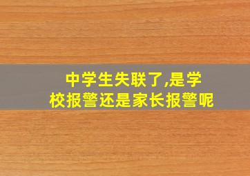 中学生失联了,是学校报警还是家长报警呢