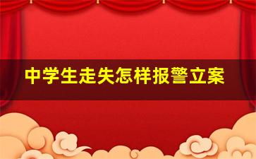 中学生走失怎样报警立案