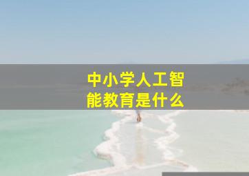 中小学人工智能教育是什么