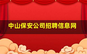 中山保安公司招聘信息网