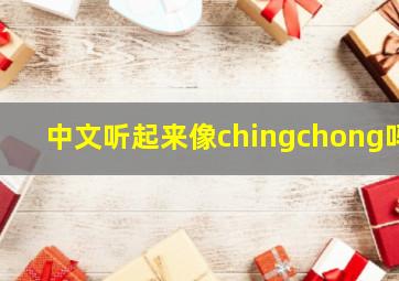 中文听起来像chingchong吗