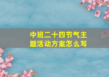 中班二十四节气主题活动方案怎么写