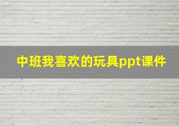 中班我喜欢的玩具ppt课件