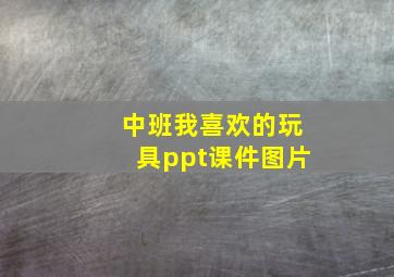 中班我喜欢的玩具ppt课件图片