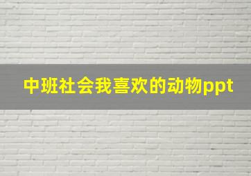 中班社会我喜欢的动物ppt