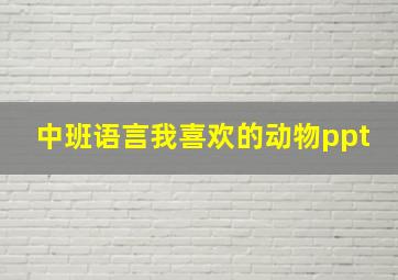 中班语言我喜欢的动物ppt