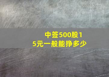 中签500股15元一般能挣多少