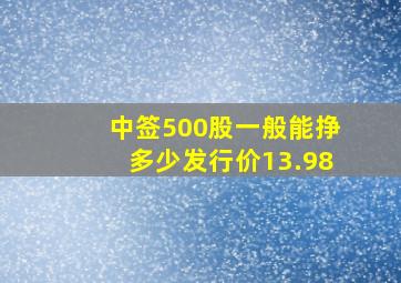 中签500股一般能挣多少发行价13.98