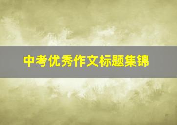 中考优秀作文标题集锦