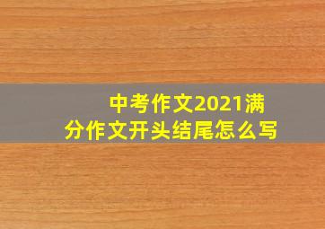 中考作文2021满分作文开头结尾怎么写