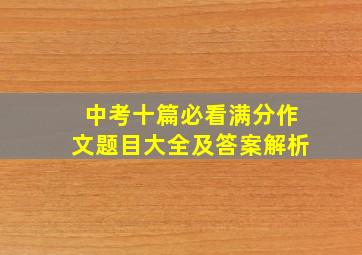 中考十篇必看满分作文题目大全及答案解析