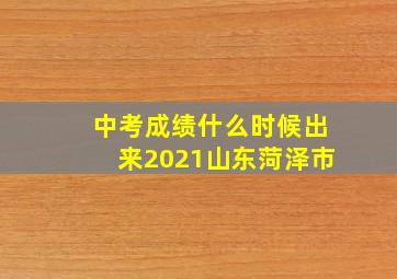 中考成绩什么时候出来2021山东菏泽市