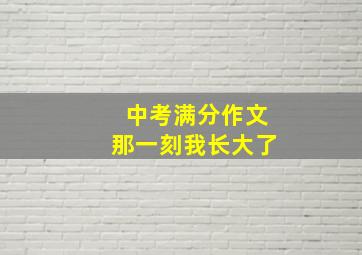 中考满分作文那一刻我长大了