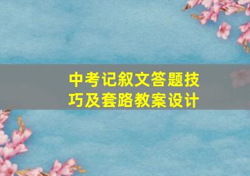 中考记叙文答题技巧及套路教案设计