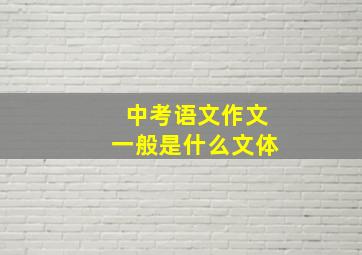 中考语文作文一般是什么文体