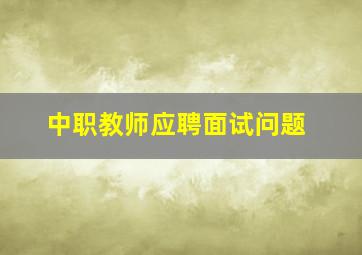 中职教师应聘面试问题