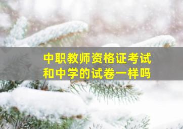 中职教师资格证考试和中学的试卷一样吗