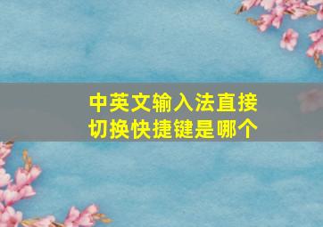 中英文输入法直接切换快捷键是哪个