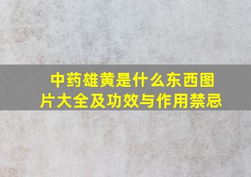 中药雄黄是什么东西图片大全及功效与作用禁忌