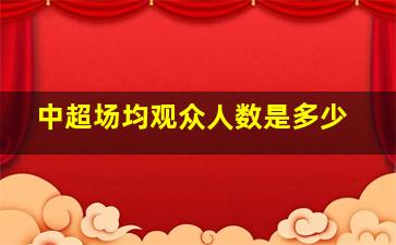 中超场均观众人数是多少