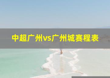 中超广州vs广州城赛程表